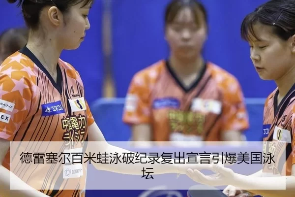 德雷塞尔百米蛙泳破纪录复出宣言引爆美国泳坛
